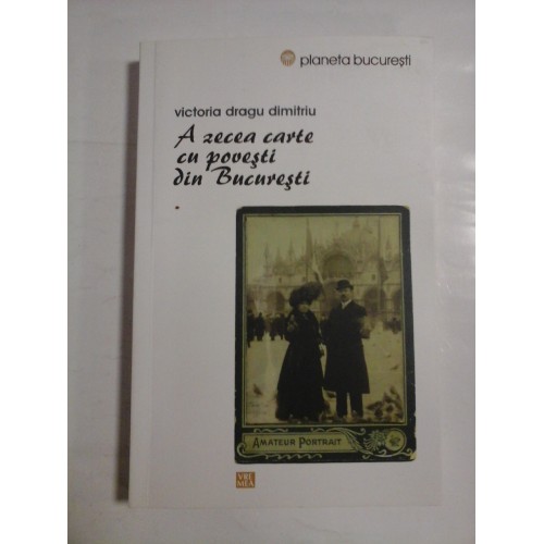 A ZECEA CARTE CU POVESTI DIN BUCURESTI - VICTORIA DRAGU DIMITRIU A ZECEA CARTE CU POVESTI DIN BUCURESTI - VICTORIA DRAGU DIMITRIU
